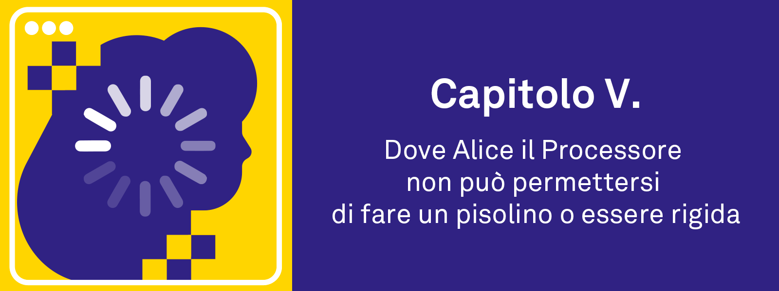 Capitolo V. Dove Alice il Processore non può permettersi di fare un pisolino o essere rigida