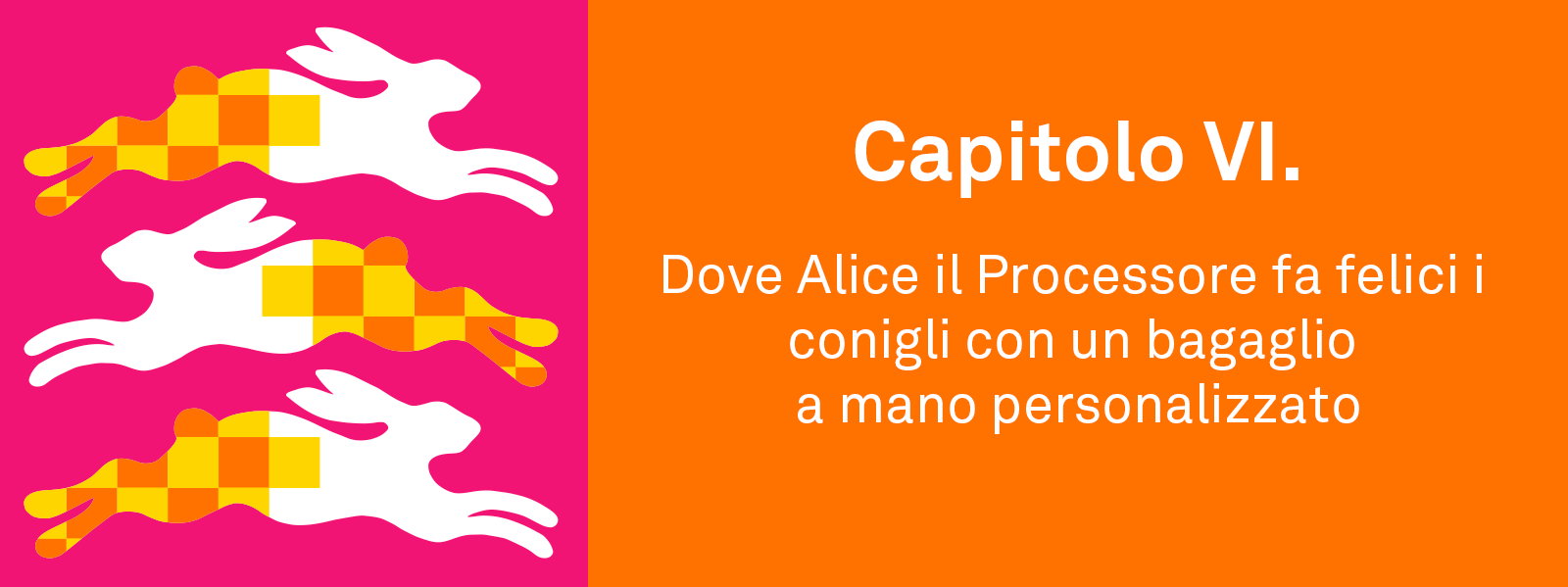 Capitolo VI. Dove Alice il Processore fa felici i conigli con un bagaglio a mano personalizzato